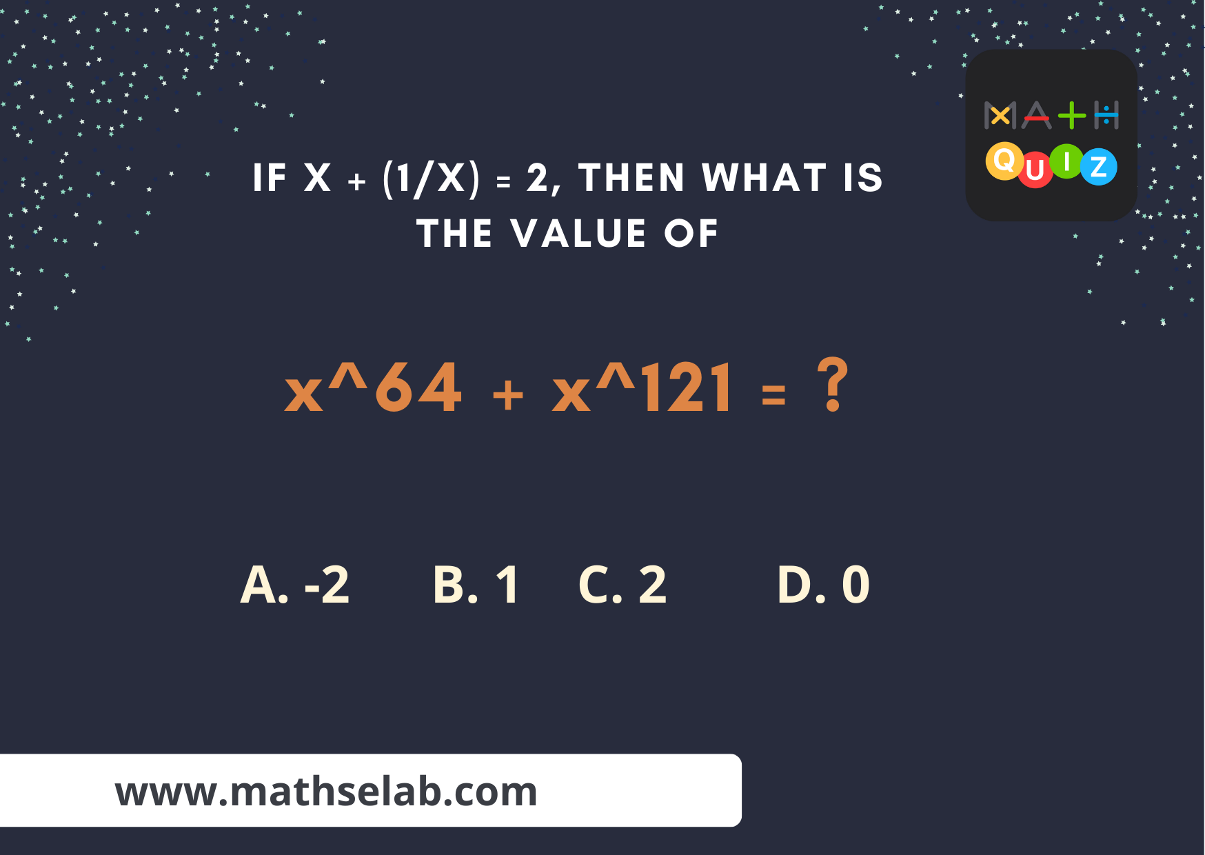 If x + (1x) = 2, then what is the value of x^64 + x^121 = . - www.mathselab.com